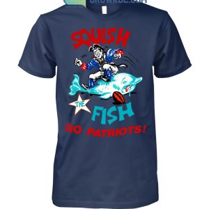 Squish The Fish Go Patriots Shirt Hoodie Sweater