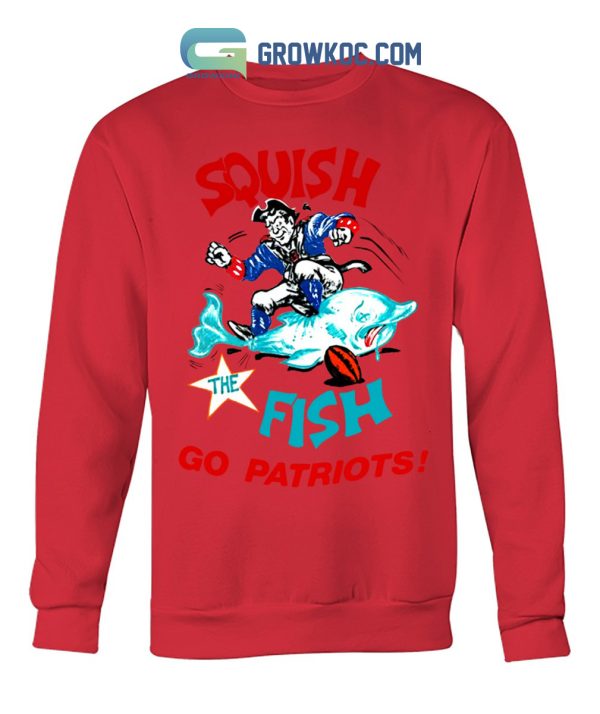 Squish The Fish Go Patriots Shirt Hoodie Sweater