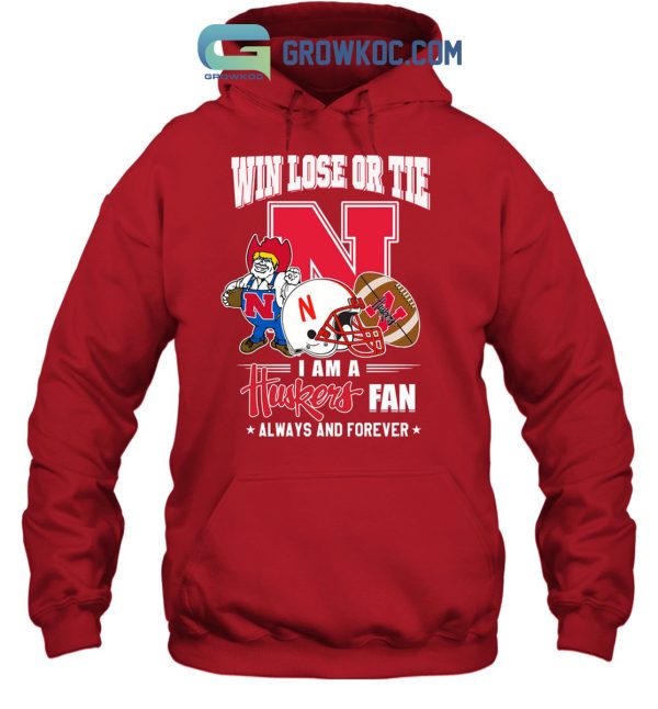 Win Lose Or Tie I Am A Huskers Fan Always And Forever Shirt Hoodie Sweater
