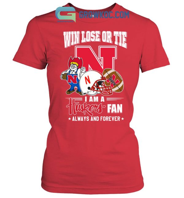 Win Lose Or Tie I Am A Huskers Fan Always And Forever Shirt Hoodie Sweater