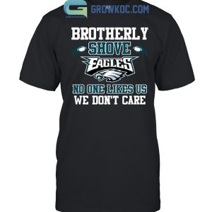 Brotherly Shove Eagles No One Likes Us We Don’t Care T Shirt