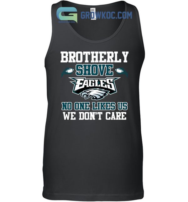 Brotherly Shove Eagles No One Likes Us We Don’t Care T Shirt