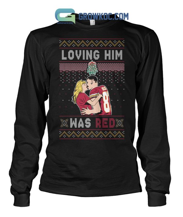Loving Him Was Red Taylor Swift And Travis Kelce Shirts
