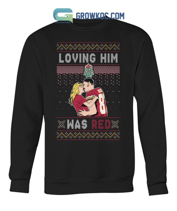 Loving Him Was Red Taylor Swift And Travis Kelce Shirts
