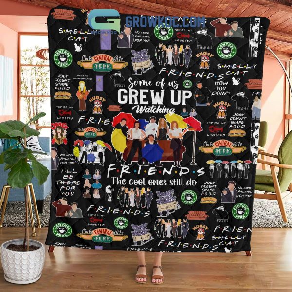 Some Of Us Grew Up Watching Friends The Cool Ones Still Do Fleece Blanket Quilt