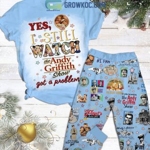 Yes I Still Watch The Andy Griffith Show Got A Problem Pajamas Set