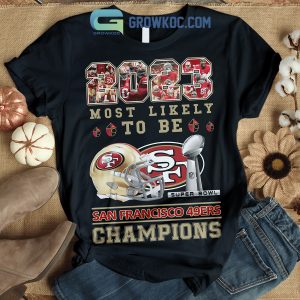 San Francisco 49ers 2023 Most Likely To Be Champions Hoodie Shirts