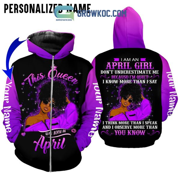 April Queen Think More Than She Speaks Personalized Hoodie Shirts