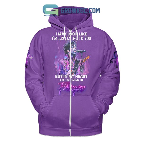 Prince I May Look Like I’m Listening To You But In My Heart I’m Listening To Prince Hoodie Shirts