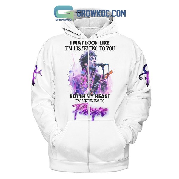 Prince I May Look Like I’m Listening To You But In My Heart I’m Listening To Prince Hoodie Shirts