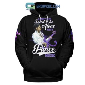 Prince Sometimes I Need To Be Alone With Prince Music Hoodie Shirts