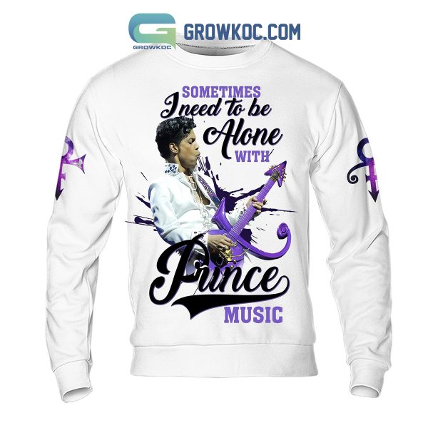 Prince Sometimes I Need To Be Alone With Prince Music Hoodie Shirts