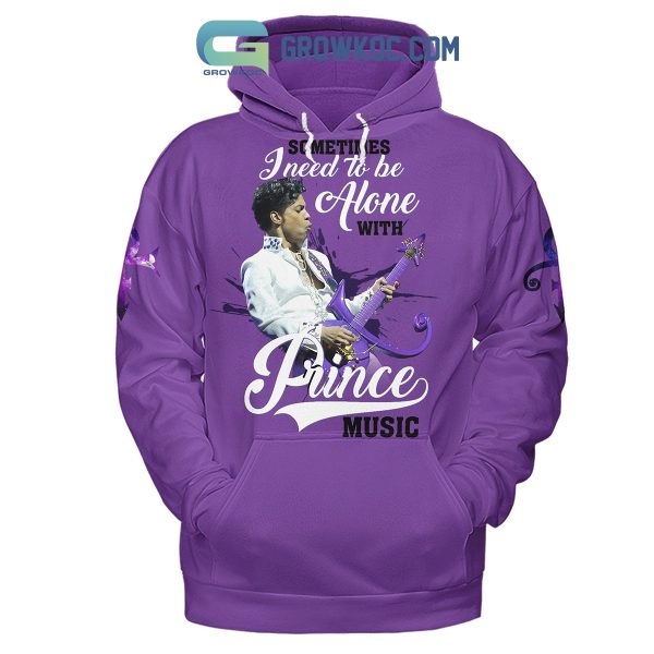 Prince Sometimes I Need To Be Alone With Prince Music Hoodie Shirts