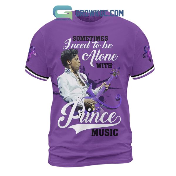 Prince Sometimes I Need To Be Alone With Prince Music Hoodie Shirts