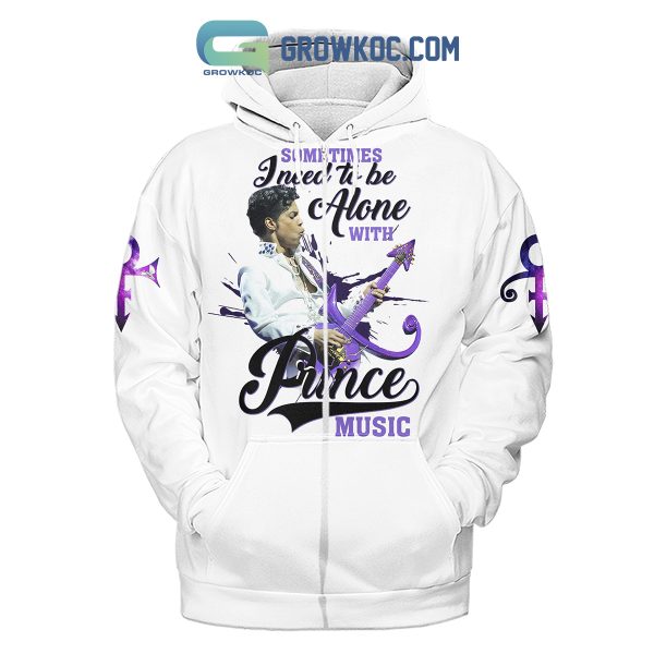 Prince Sometimes I Need To Be Alone With Prince Music Hoodie Shirts