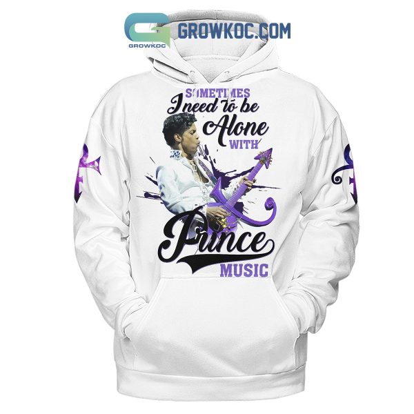 Prince Sometimes I Need To Be Alone With Prince Music Hoodie Shirts