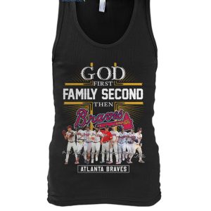 Atlanta Braves God First Family Second Then Baseball Fan T-Shirt
