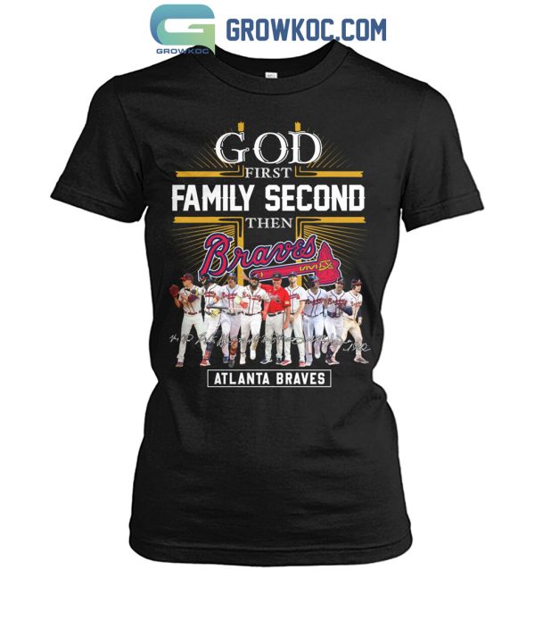 Atlanta Braves God First Family Second Then Baseball Fan T-Shirt