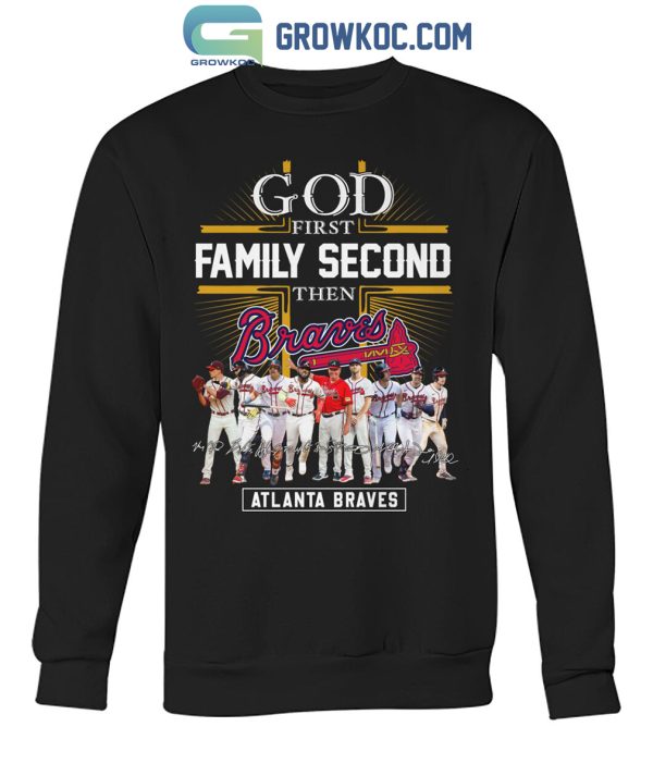 Atlanta Braves God First Family Second Then Baseball Fan T-Shirt