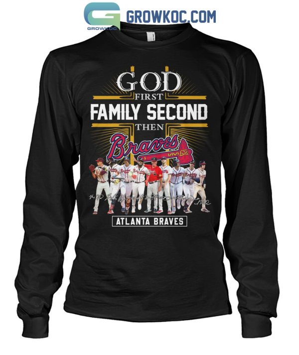 Atlanta Braves God First Family Second Then Baseball Fan T-Shirt