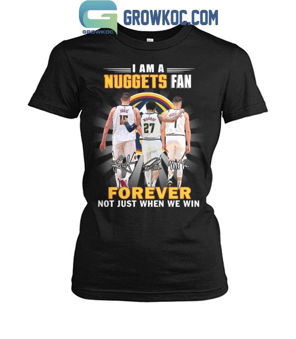 Denver Nuggets I Am A Nuggets Fan Not Just Win T-Shirt