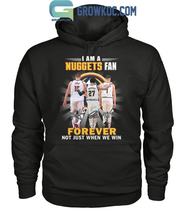 Denver Nuggets I Am A Nuggets Fan Not Just Win T-Shirt
