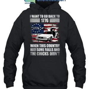 I Want To Go Back To 1776 When This Country Has Some Balls T-Shirt