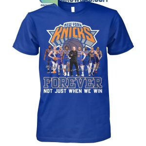New York Knicks Men’s Basketball Forever Fan Not Just When We Win T-Shirt