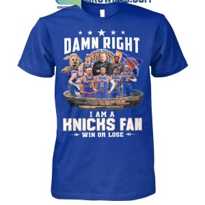 Damn Right I Am A New York Knicks Basketball Fan Win Or Lose T-Shirt
