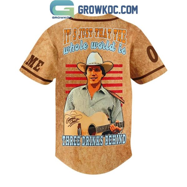 George Strait The Whole World Is Three Drinks Behind Personalized Baseball Jersey