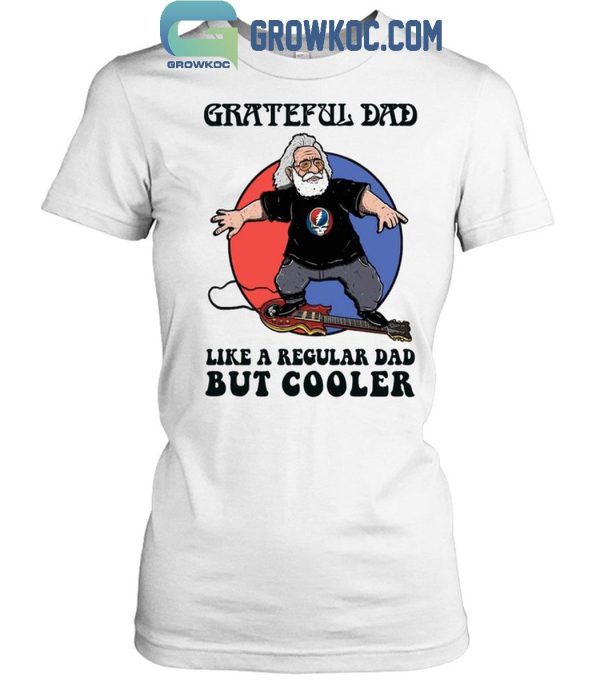 Grateful Dead Grateful Dad Like A Regular Dad But Cooler T-Shirt