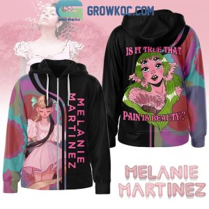 Melanie Martinez Is It True That Pain Is Beauty Hoodie Shirts