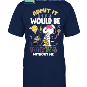 Snoopy Admit It Life Would Be Boring Without Me T-Shirt