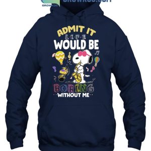 Snoopy Admit It Life Would Be Boring Without Me T-Shirt