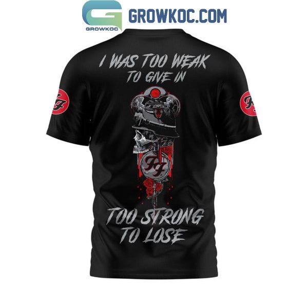 Foo Fighters I Was Too Weak To Give In Too Strong To Lose Hoodie Shirts