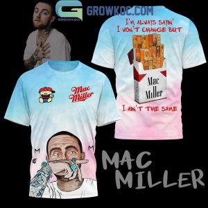 Mac Miller I’m Always Sayin’ I Won’t Change But I Ain’t The Same Fan Hoodie Shirts