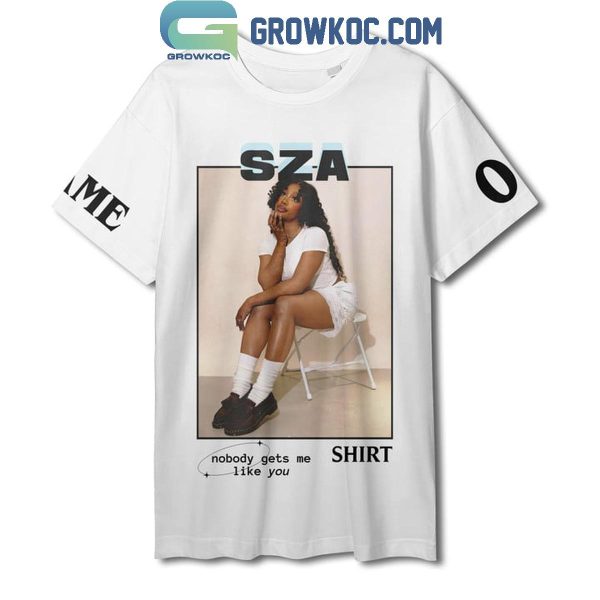 SZA Nobody Gets Me Shirt Like You Personalized Hoodie Shirts