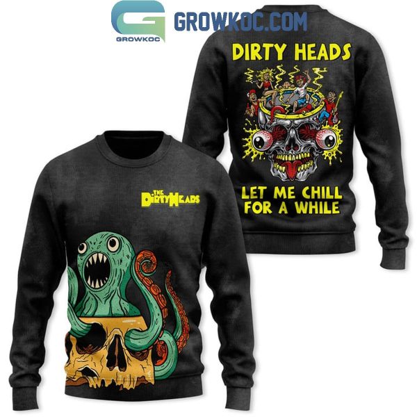 Dirty Heads Let Me Chill For A While Hoodie T-Shirt
