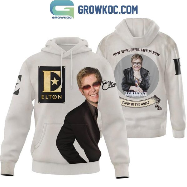 Elton John How Wonderful Life Is Now You’re In The World Fan Hoodie T-Shirt