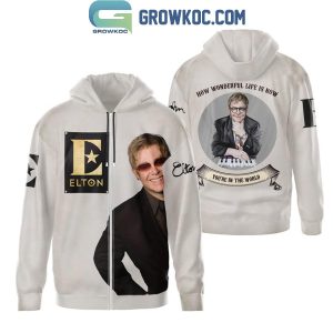 Elton John How Wonderful Life Is Now You’re In The World Fan Hoodie T-Shirt