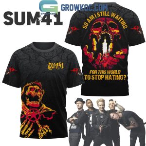 Sum 41 So Am I Still Waiting For This World To Stop Hating Hoodie T-Shirt