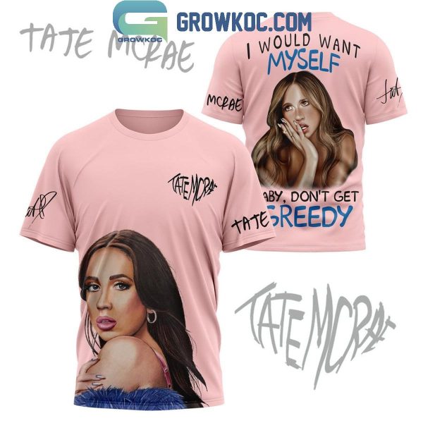 Tate McRae I Would Want Myself Baby Don’t Get Greedy Hoodie T-Shirt