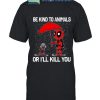 Deadpool Dogpool Be Lind To Animals Or I’ll Kill You T-Shirt