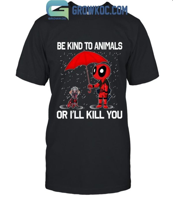 Deadpool Dogpool Be Lind To Animals Or I’ll Kill You T-Shirt