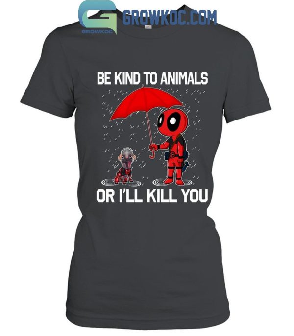 Deadpool Dogpool Be Lind To Animals Or I’ll Kill You T-Shirt