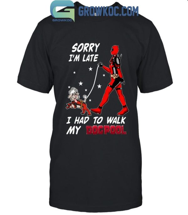 Deadpool Sorry I’m Late I Had To Walk My Dogpool T-Shirt