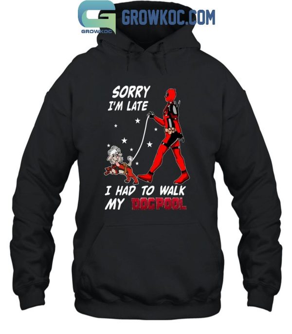 Deadpool Sorry I’m Late I Had To Walk My Dogpool T-Shirt