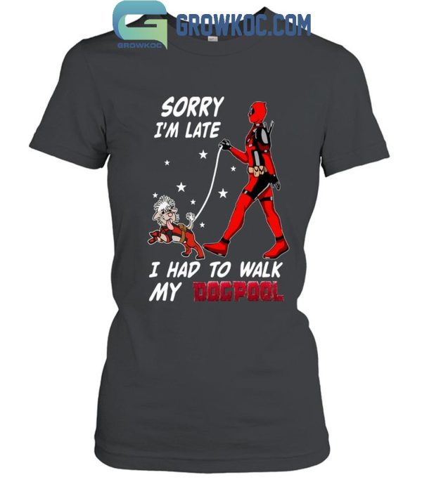 Deadpool Sorry I’m Late I Had To Walk My Dogpool T-Shirt