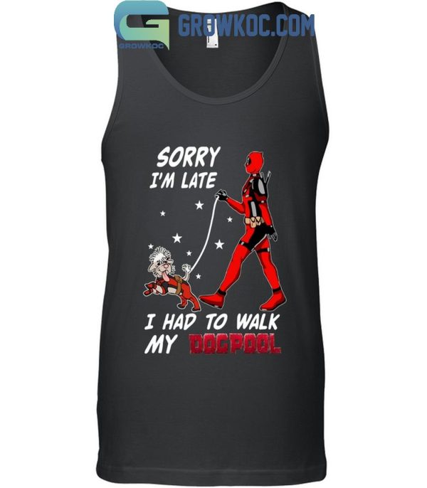 Deadpool Sorry I’m Late I Had To Walk My Dogpool T-Shirt