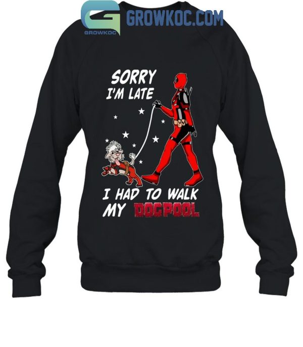 Deadpool Sorry I’m Late I Had To Walk My Dogpool T-Shirt